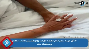 «تألّق فريد» سعر خاتم خطوبة جورجينا رودريغيز يثير إعجاب الجميع ويخطف الأنظار
